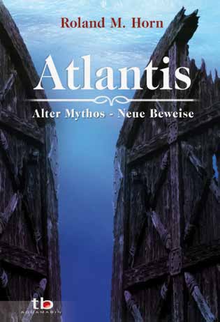Roland M. Horn: Atlantis - Alter Mythos - Neue Beweise